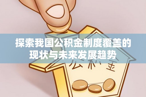 绵阳探索我国公积金制度覆盖的现状与未来发展趋势