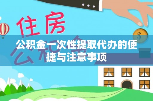 绵阳公积金一次性提取代办的便捷与注意事项