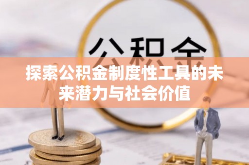 绵阳探索公积金制度性工具的未来潜力与社会价值