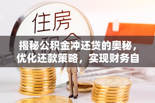 绵阳揭秘公积金冲还贷的奥秘，优化还款策略，实现财务自由