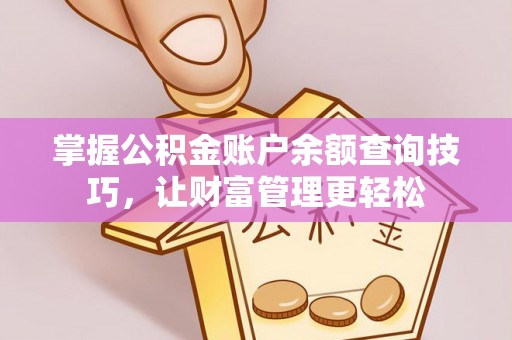 绵阳掌握公积金账户余额查询技巧，让财富管理更轻松