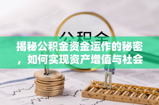 绵阳揭秘公积金资金运作的秘密，如何实现资产增值与社会福利双赢？