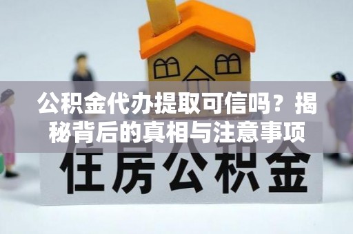 绵阳公积金代办提取可信吗？揭秘背后的真相与注意事项