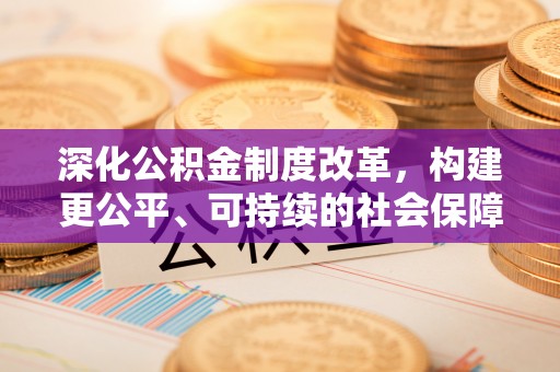 绵阳深化公积金制度改革，构建更公平、可持续的社会保障体系