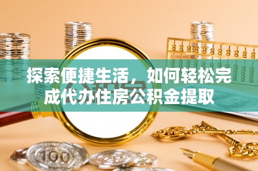 绵阳探索便捷生活，如何轻松完成代办住房公积金提取