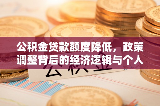 绵阳公积金贷款额度降低，政策调整背后的经济逻辑与个人应对策略