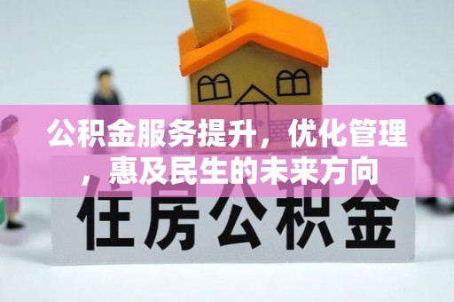 绵阳公积金服务提升，优化管理，惠及民生的未来方向