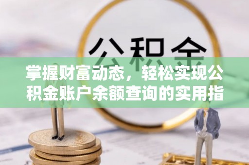 绵阳掌握财富动态，轻松实现公积金账户余额查询的实用指南