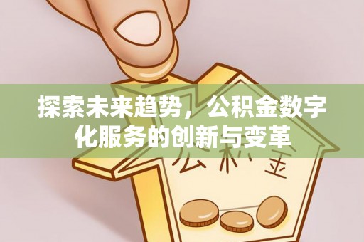 绵阳探索未来趋势，公积金数字化服务的创新与变革