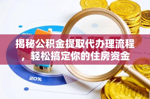 绵阳揭秘公积金提取代办理流程，轻松搞定你的住房资金