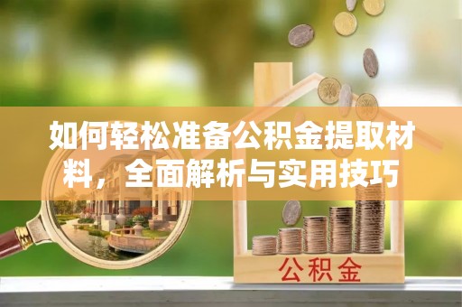 绵阳如何轻松准备公积金提取材料，全面解析与实用技巧