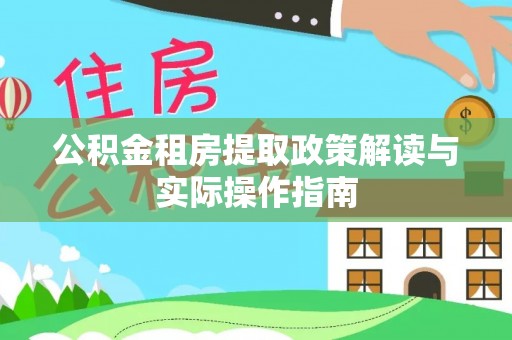 绵阳公积金租房提取政策解读与实际操作指南