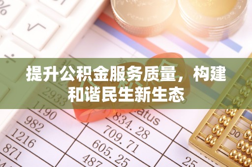 绵阳提升公积金服务质量，构建和谐民生新生态