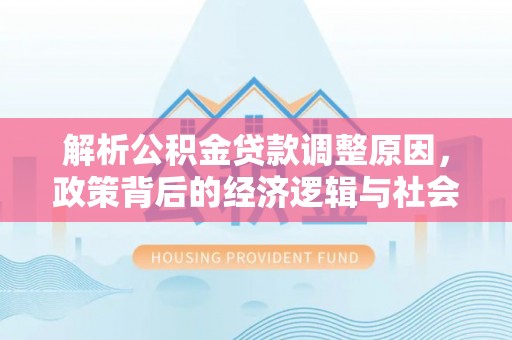 绵阳解析公积金贷款调整原因，政策背后的经济逻辑与社会影响