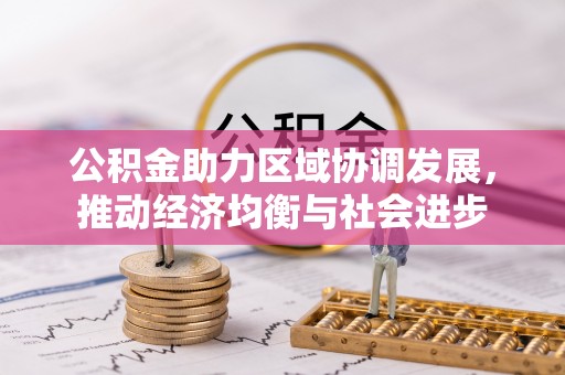 绵阳公积金助力区域协调发展，推动经济均衡与社会进步