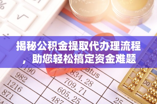 绵阳揭秘公积金提取代办理流程，助您轻松搞定资金难题