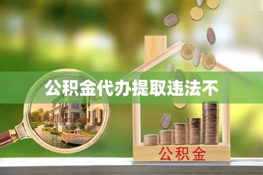 绵阳公积金代办提取违法不