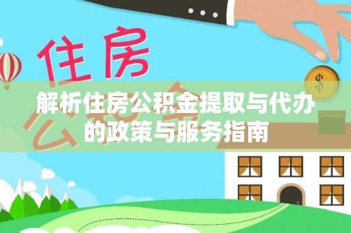 绵阳解析住房公积金提取与代办的政策与服务指南