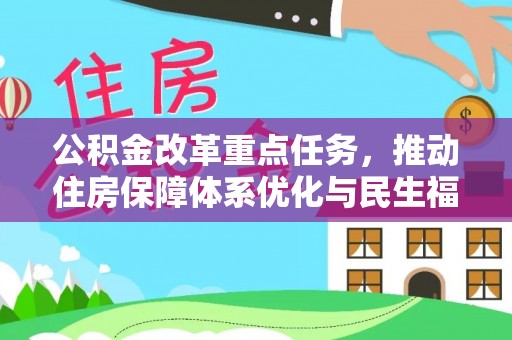绵阳公积金改革重点任务，推动住房保障体系优化与民生福祉提升