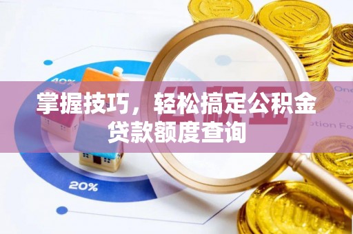 绵阳掌握技巧，轻松搞定公积金贷款额度查询