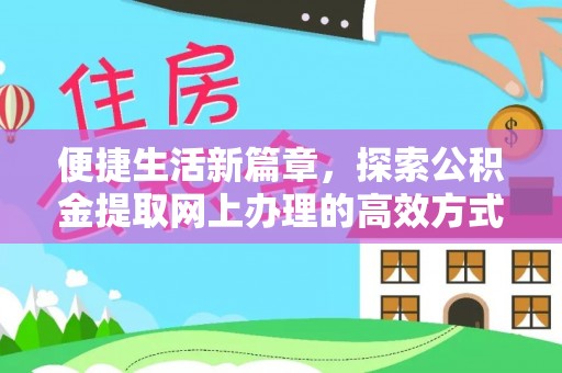 绵阳便捷生活新篇章，探索公积金提取网上办理的高效方式