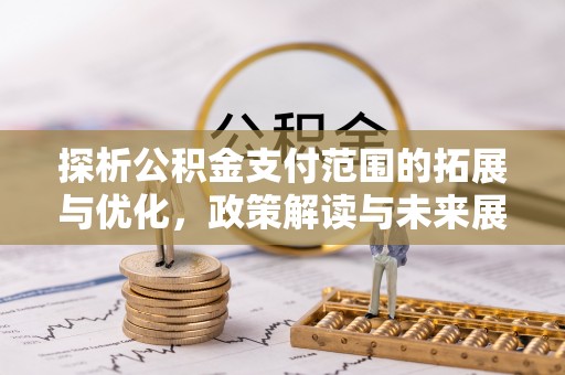 绵阳探析公积金支付范围的拓展与优化，政策解读与未来展望