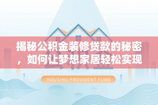 绵阳揭秘公积金装修贷款的秘密，如何让梦想家居轻松实现？
