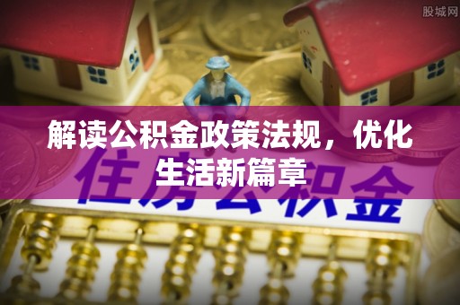 绵阳解读公积金政策法规，优化生活新篇章