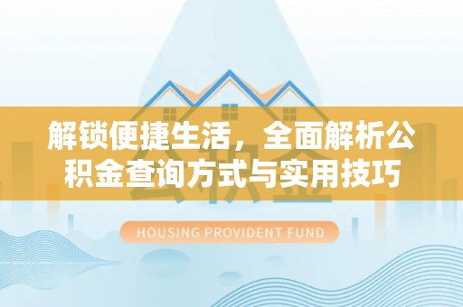 绵阳解锁便捷生活，全面解析公积金查询方式与实用技巧