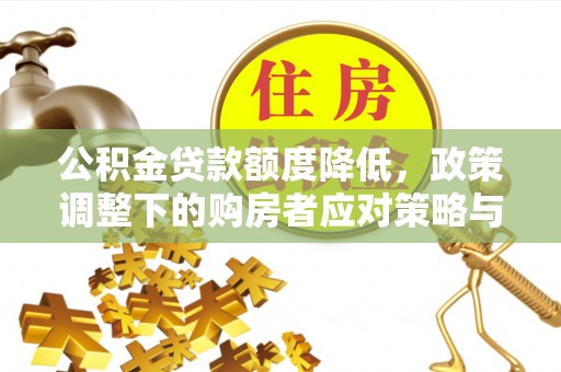 绵阳公积金贷款额度降低，政策调整下的购房者应对策略与未来趋势