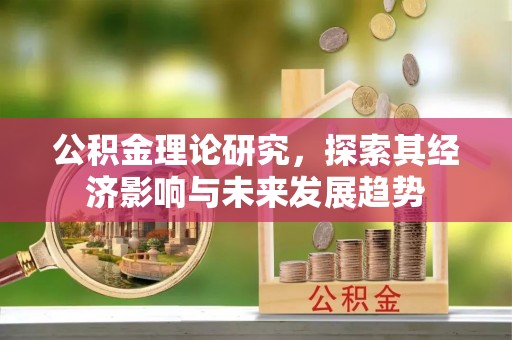 绵阳公积金理论研究，探索其经济影响与未来发展趋势