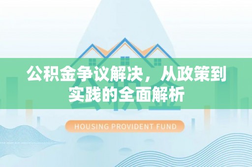 绵阳公积金争议解决，从政策到实践的全面解析