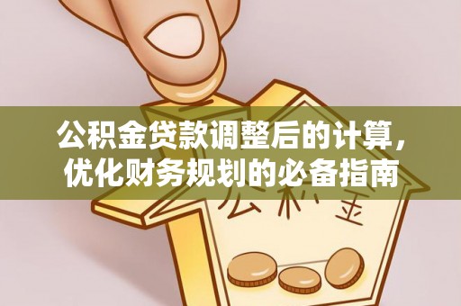 绵阳公积金贷款调整后的计算，优化财务规划的必备指南