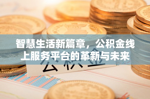 绵阳智慧生活新篇章，公积金线上服务平台的革新与未来