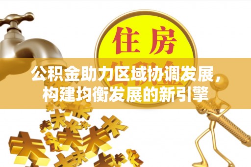 绵阳公积金助力区域协调发展，构建均衡发展的新引擎