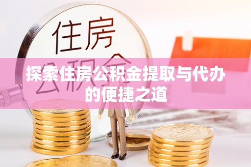 绵阳探索住房公积金提取与代办的便捷之道