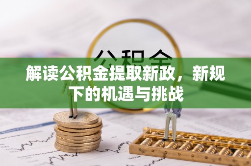 绵阳解读公积金提取新政，新规下的机遇与挑战