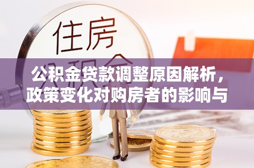 绵阳公积金贷款调整原因解析，政策变化对购房者的影响与应对