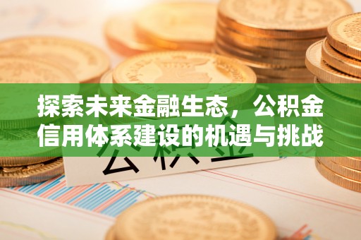 绵阳探索未来金融生态，公积金信用体系建设的机遇与挑战
