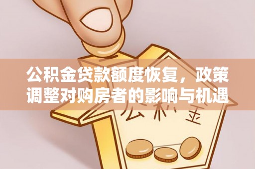 绵阳公积金贷款额度恢复，政策调整对购房者的影响与机遇