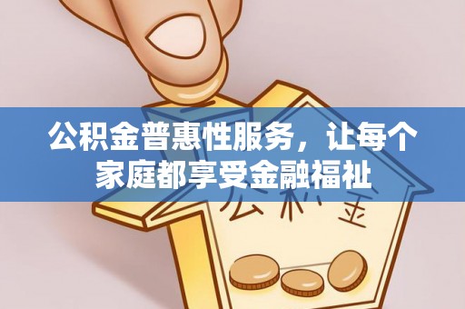绵阳公积金普惠性服务，让每个家庭都享受金融福祉