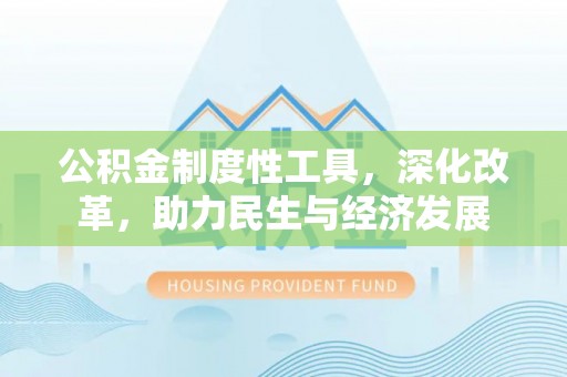 绵阳公积金制度性工具，深化改革，助力民生与经济发展