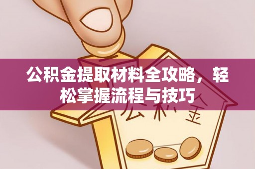 绵阳公积金提取材料全攻略，轻松掌握流程与技巧