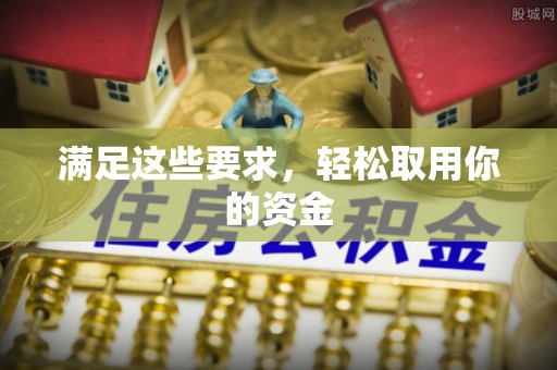 绵阳满足这些要求，轻松取用你的资金