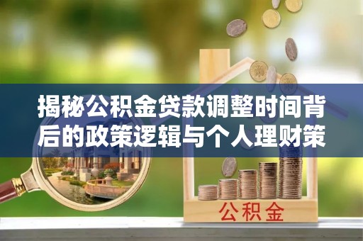 绵阳揭秘公积金贷款调整时间背后的政策逻辑与个人理财策略
