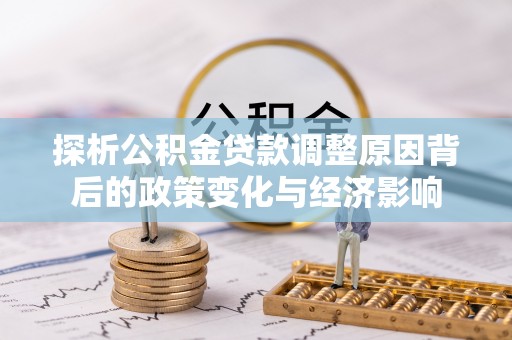 绵阳探析公积金贷款调整原因背后的政策变化与经济影响