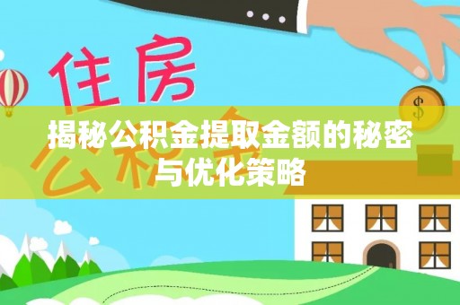 绵阳揭秘公积金提取金额的秘密与优化策略