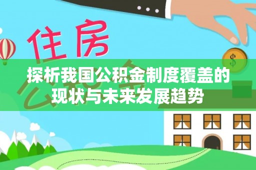 绵阳探析我国公积金制度覆盖的现状与未来发展趋势