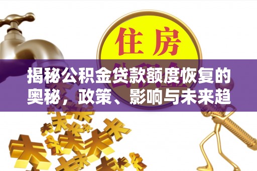 绵阳揭秘公积金贷款额度恢复的奥秘，政策、影响与未来趋势