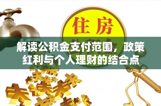绵阳解读公积金支付范围，政策红利与个人理财的结合点